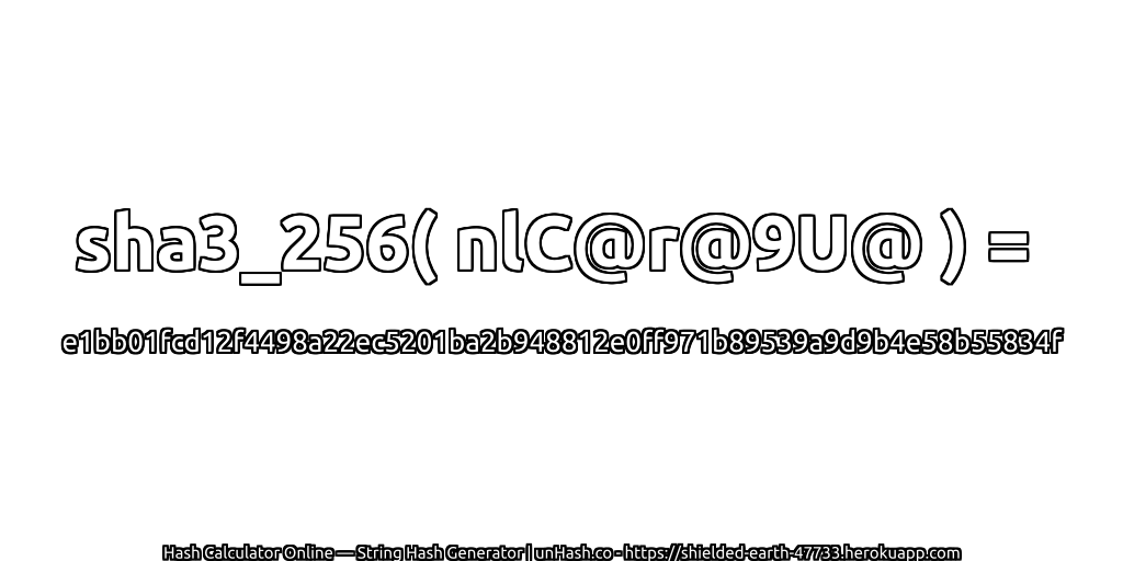 sha3_256( nlC@r@9U@ ) = e1bb01fcd12f4498a22ec5201ba2b948812e0ff971b89539a9d9b4e58b55834f | unHash.co