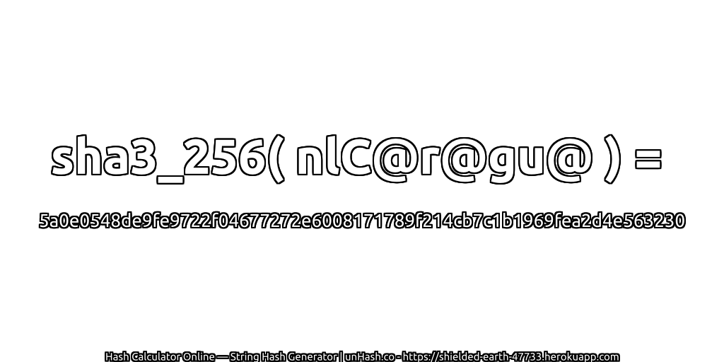 sha3_256( nlC@r@gu@ ) = 5a0e0548de9fe9722f04677272e6008171789f214cb7c1b1969fea2d4e563230 | unHash.co
