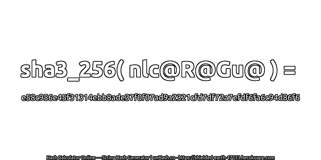 sha3_256( nlc@R@Gu@ ) = e58c956e45f31314ebb8ade37f0f07ad9a2321cfd7df72a7efdf6fa6c94d86f6 | unHash.co