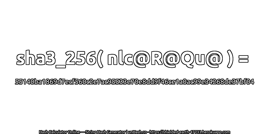 sha3_256( nlc@R@Qu@ ) = 55140ba1869d7ecf560c2e7ac95533e70e8dd9f46ce1a0ac99e34268de37bf04 | unHash.co