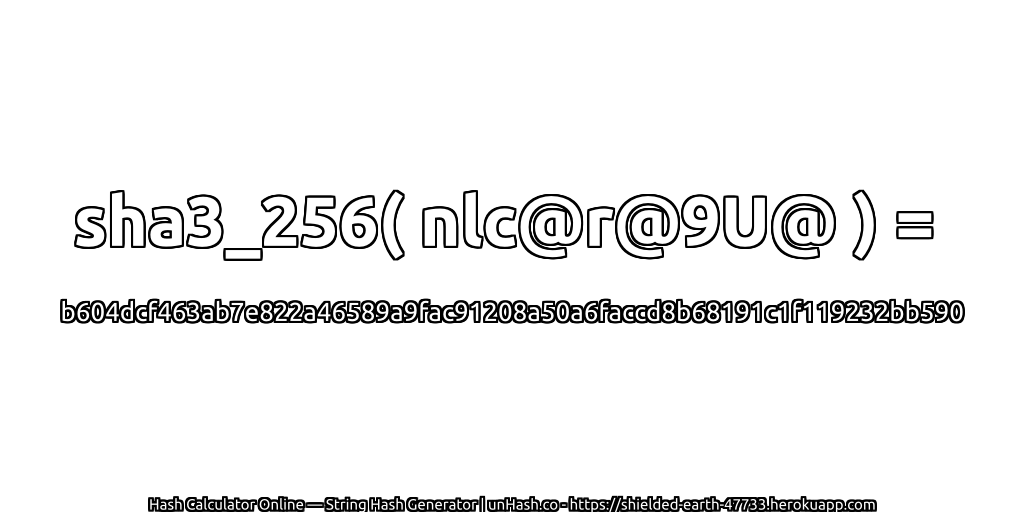 sha3_256( nlc@r@9U@ ) = b604dcf463ab7e822a46589a9fac91208a50a6faccd8b68191c1f119232bb590 | unHash.co