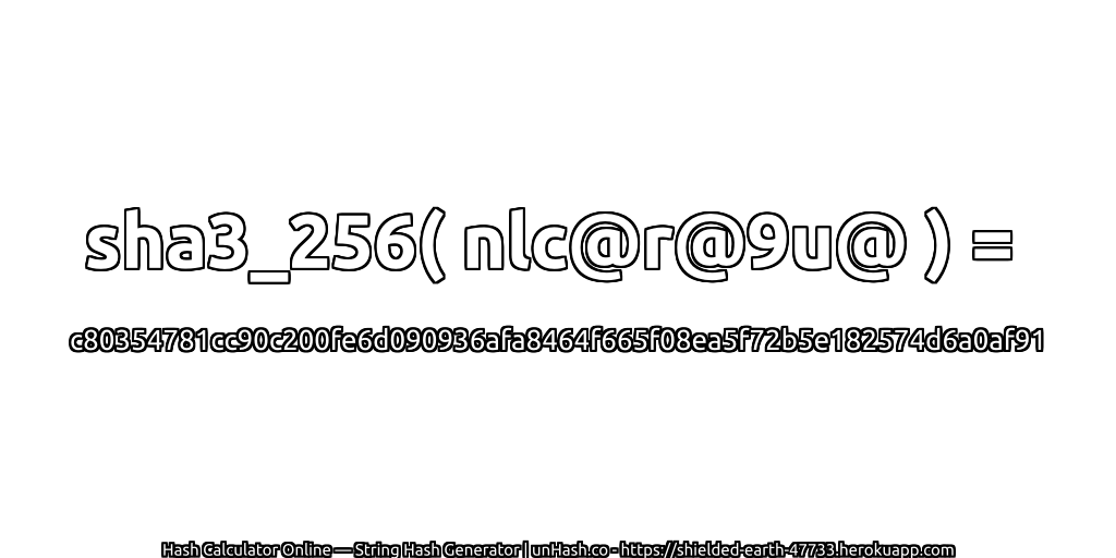sha3_256( nlc@r@9u@ ) = c80354781cc90c200fe6d090936afa8464f665f08ea5f72b5e182574d6a0af91 | unHash.co