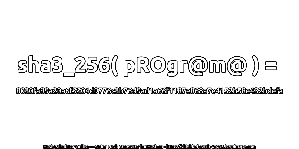 sha3_256( pROgr@m@ ) = 8030fa89a20a6f5504d9776c3b76d9ad1a66f1187e868a7e4152b58e432bdefa | unHash.co