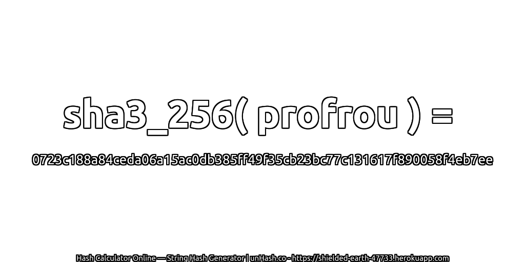 sha3_256( profrou ) = 0723c188a84ceda06a15ac0db385ff49f35cb23bc77c131617f890058f4eb7ee | unHash.co