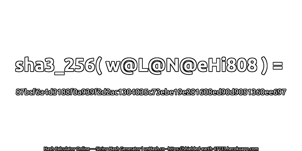 sha3_256( w@L@N@eHi808 ) = 87bcf6a4d3188f0a939f2d2ac1304035c73ebe19e281608ed90d9051360ee697 | unHash.co