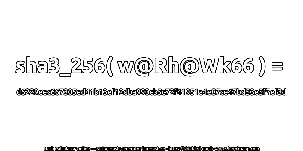 sha3_256( w@Rh@Wk66 ) = d6229eec667305ed41b13ef12dba990cb5c72f41951a4e87ce47bd53e5f7ef3d | unHash.co