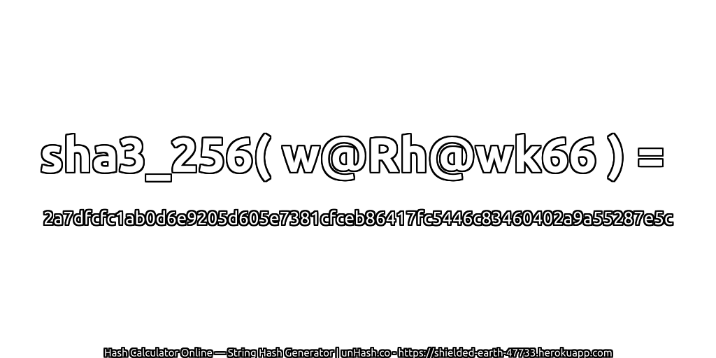 sha3_256( w@Rh@wk66 ) = 2a7dfcfc1ab0d6e9205d605e7381cfceb86417fc5446c83460402a9a55287e5c | unHash.co