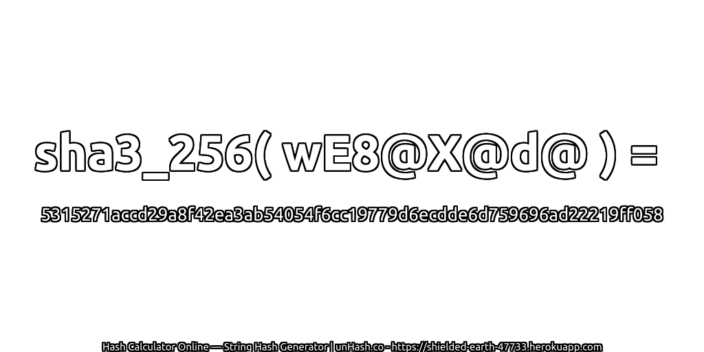 sha3_256( wE8@X@d@ ) = 5315271accd29a8f42ea3ab54054f6cc19779d6ecdde6d759696ad22219ff058 | unHash.co