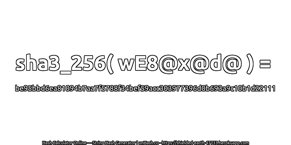 sha3_256( wE8@x@d@ ) = be95bbd6ea81094b7aa7f5788f34bef59acc303977396d0b693a9c10b1d22111 | unHash.co