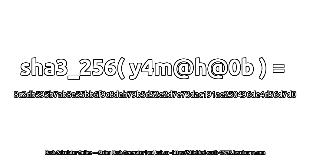 sha3_256( y4m@h@0b ) = 8c2db595b7ab8e55bb6f9c8deb79b5d52e2d7e73dac191ae250496de4d56d7d0 | unHash.co