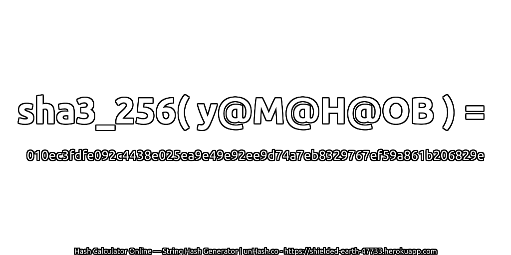 sha3_256( y@M@H@OB ) = 010ec3fdfe092c4438e025ea9e49e92ee9d74a7eb8329767ef59a861b206829e | unHash.co