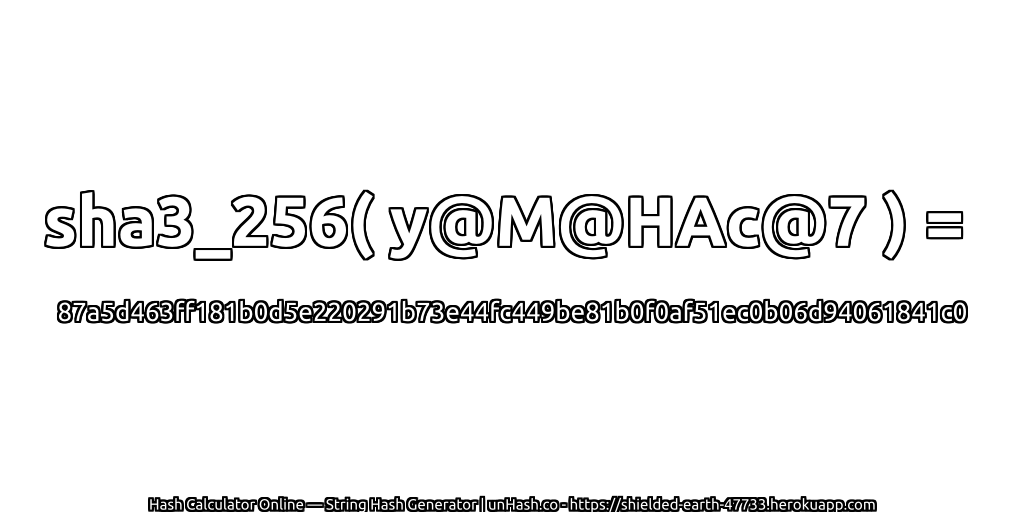 sha3_256( y@M@HAc@7 ) = 87a5d463ff181b0d5e220291b73e44fc449be81b0f0af51ec0b06d94061841c0 | unHash.co