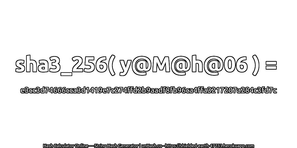 sha3_256( y@M@h@06 ) = e3cc3d74666cca3d1419e7c274ffd2b9aadf8fb96ca4ffa3217207a284c3fd7c | unHash.co