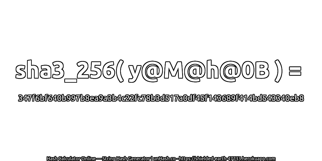 sha3_256( y@M@h@0B ) = 347f6bf640b997b8ea9a3b4c22fc78b3d517a0df45f143689f414bd543340eb8 | unHash.co