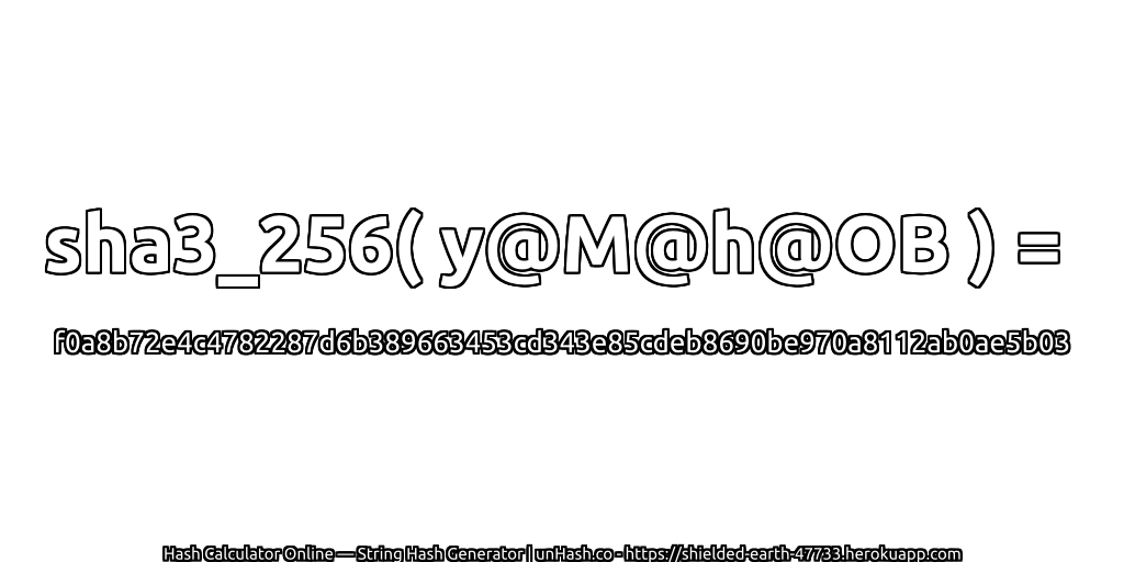sha3_256( y@M@h@OB ) = f0a8b72e4c4782287d6b389663453cd343e85cdeb8690be970a8112ab0ae5b03 | unHash.co