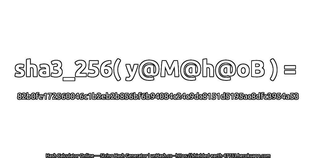 sha3_256( y@M@h@oB ) = 82b0fe172560046c1b2eb2b856bf6b94084c24c9dc8151d5195ac8dfc3954a53 | unHash.co