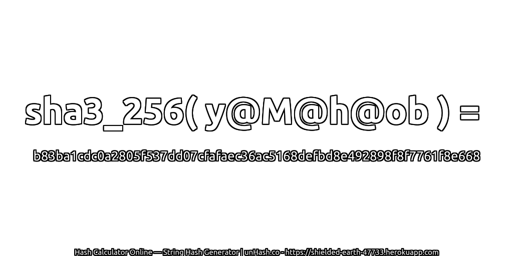 sha3_256( y@M@h@ob ) = b83ba1cdc0a2805f537dd07cfafaec36ac5168defbd8e492898f8f7761f8e668 | unHash.co