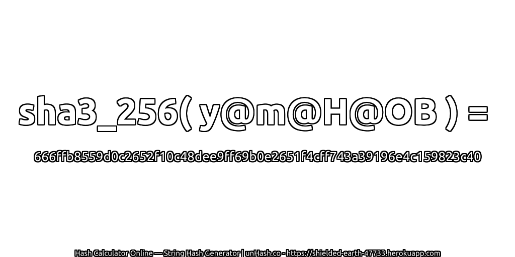 sha3_256( y@m@H@OB ) = 666ffb8559d0c2652f10c48dee9ff69b0e2651f4cff743a39196e4c159823c40 | unHash.co