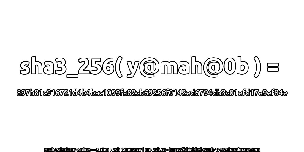 sha3_256( y@mah@0b ) = 897b81c916721d4b4bac1099fa82cb69256f0142ed6794db3c01efd17a9ef84e | unHash.co