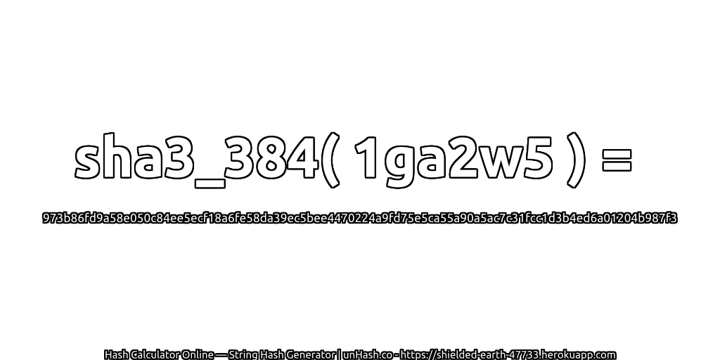 sha3_384( 1ga2w5 ) = 973b86fd9a58e050c84ee5ecf18a6fe58da39ec5bee4470224a9fd75e5ca55a90a5ac7c31fcc1d3b4ed6a01204b987f3 | unHash.co
