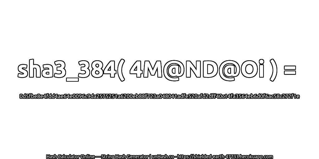 sha3_384( 4M@ND@Oi ) = 0d5fbe8e4fdd4ae64e0096c9da2575251a6200eb88f723a048041adfe520afd2dff40c14fa3564eb6d0f6ac58c272f1e | unHash.co