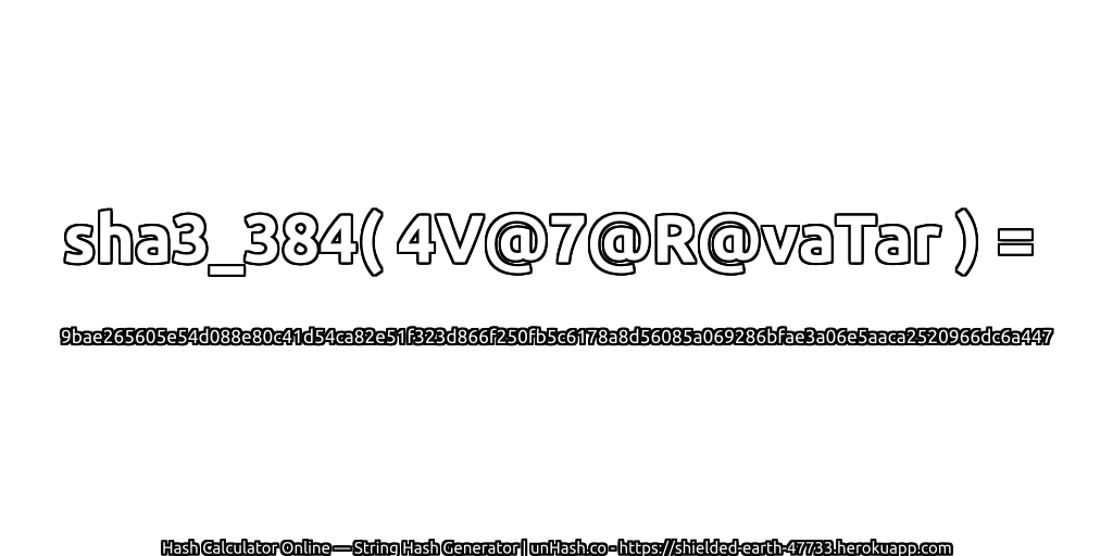 sha3_384( 4V@7@R@vaTar ) = 9bae265605e54d088e80c41d54ca82e51f323d866f250fb5c6178a8d56085a069286bfae3a06e5aaca2520966dc6a447 | unHash.co