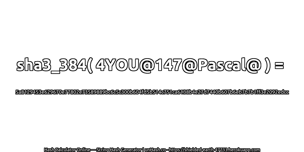 sha3_384( 4YOU@147@Pascal@ ) = 5a8129453e629670e77802e73589889bc6c5c300b604fd5b514c751ca6138b4e27d7440b607b6eb7b7b1ff3e2092edcc | unHash.co
