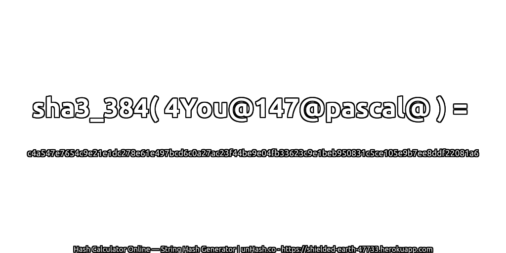 sha3_384( 4You@147@pascal@ ) = c4a547e7654c9e21e1dc278e61e497bcd6c0a27ac23f44be9e04fb33623c9e1beb950831c5ce105e9b7ee8ddf22081a6 | unHash.co