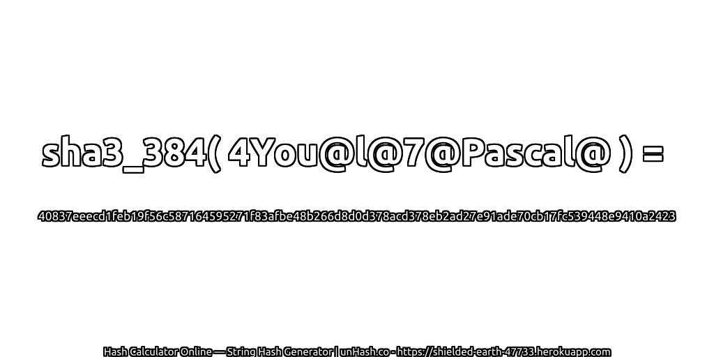 sha3_384( 4You@l@7@Pascal@ ) = 40837eeecd1feb19f56c587164595271f83afbe48b266d8d0d378acd378eb2ad27e91ade70cb17fc539448e9410a2423 | unHash.co