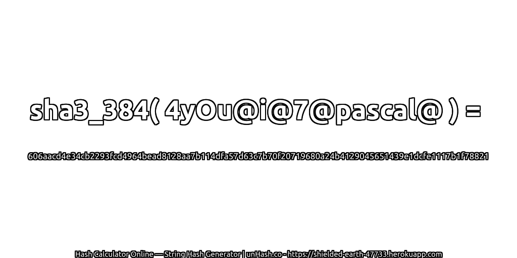 sha3_384( 4yOu@i@7@pascal@ ) = 606aacd4e34cb2293fcd4964bead8128aa7b114dfa57d63c7b70f20719680a24b4129045651439e1dcfe1117b1f78821 | unHash.co