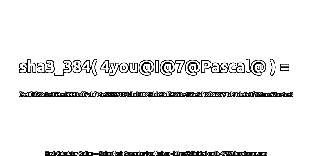 sha3_384( 4you@I@7@Pascal@ ) = f9e0f5f28c0e359ed9993aff7abf14e53559004dbd30843bb93df9363e456e5d18f868791d41de0c3f121ccc92ac4ce3 | unHash.co