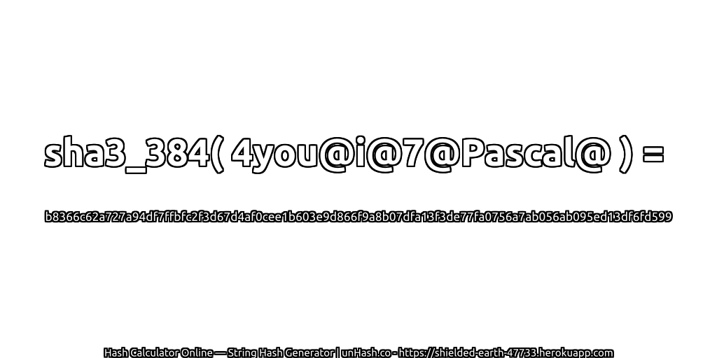 sha3_384( 4you@i@7@Pascal@ ) = b8366c62a727a94df7ffbfc2f3d67d4af0cee1b603e9d866f9a8b07dfa13f3de77fa0756a7ab056ab095ed13df6fd599 | unHash.co