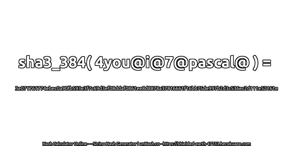 sha3_384( 4you@i@7@pascal@ ) = 3e071761774ebec0a90fb593e3f7c69d3ef08ddaf0861ee8d8878a37816661f16bb75de997b2d3c536ec2d111e52161e | unHash.co