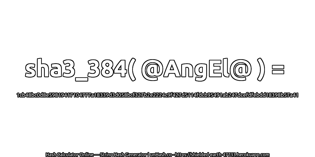 sha3_384( @AngEl@ ) = 1cb48bc0d8e59819417104777a18339d3d058bcf327b2e2224c9f427d5114fdcb95491ab247dcefdfebdd18398b57a41 | unHash.co