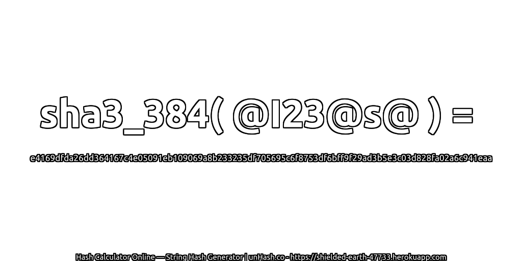sha3_384( @I23@s@ ) = e4169dfda26dd364167c4e05091eb109069a8b233235df705695c6f8753df6bff9f29ad3b5e3c03d828fa02a6c941eaa | unHash.co