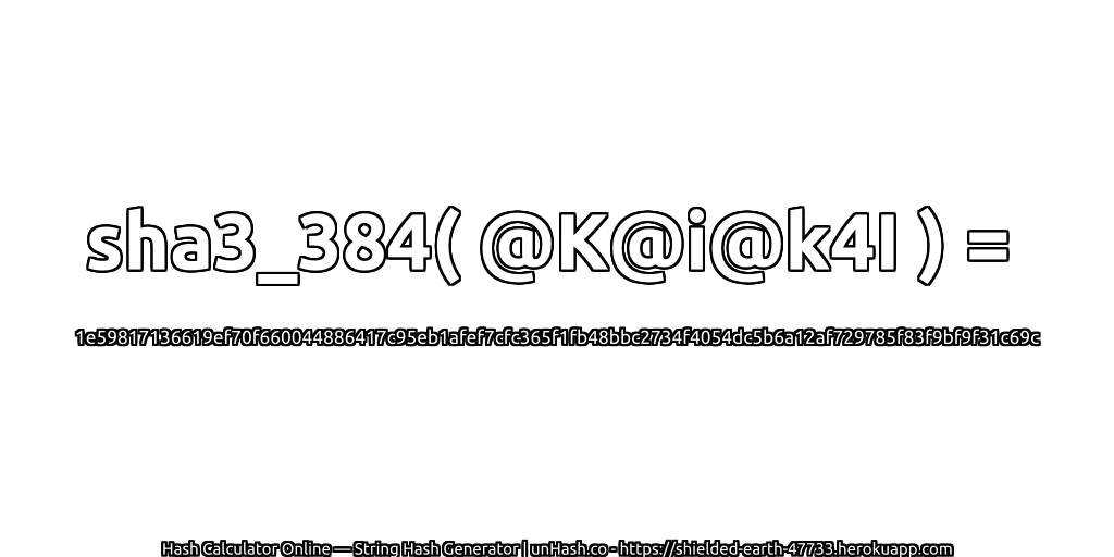 sha3_384( @K@i@k4I ) = 1e59817136619ef70f660044886417c95eb1afef7cfc365f1fb48bbc2734f4054dc5b6a12af729785f83f9bf9f31c69c | unHash.co