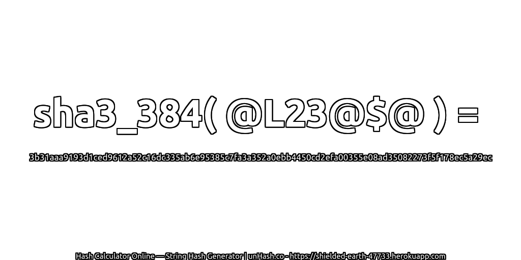 sha3_384( @L23@$@ ) = 3b31aaa9193d1ced9612a52c16dc335ab6e95385c7fa3a352a0ebb4450cd2efa00355e08ad35082273f5f178ec5a29ec | unHash.co