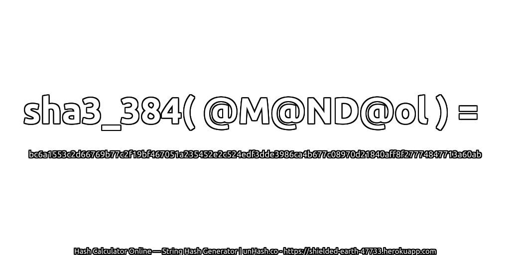 sha3_384( @M@ND@ol ) = bc6a1553c2d66769b77c2f19bf467051a235452e2c524edf3dde3986ca4b677c08970d21840aff8f27774847713a60ab | unHash.co