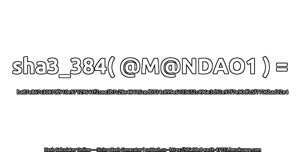 sha3_384( @M@NDAO1 ) = ba87e867c30870f910e97129641f2cee3b7c28e48415ced0734c899e6103652c496e3d92e97f7e90dfc5f7706bad12e4 | unHash.co