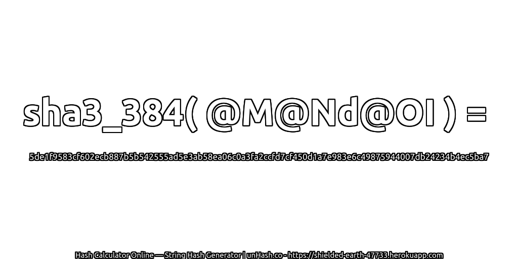 sha3_384( @M@Nd@OI ) = 5de1f9583cf602ecb887b5b542555ad5e3ab58ea06c0a3fa2ccfd7cf450d1a7e983e6c49875944007db24234b4ec5ba7 | unHash.co