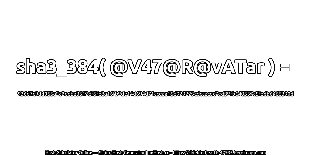 sha3_384( @V47@R@vATar ) = 936d7c9dd055a2a2eeba3512df5fe8a16fb2de14d694d71cceaa15d929223cdccacec7ed32fb640557c5fedb6466390d | unHash.co