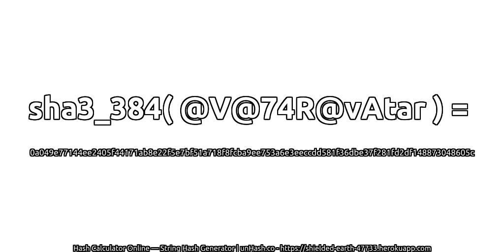sha3_384( @V@74R@vAtar ) = 0a049e77144ee2405f44171ab8e22f5e7bf51a718f8fcba9ee753a6e3eeccdd581f36dbe37f281fd2df148873048605c | unHash.co