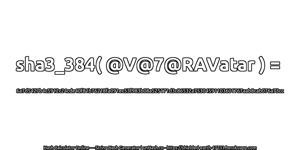 sha3_384( @V@7@RAVatar ) = 6a7d5427b4c5912c24cde40f81b76218fa091ec53f983b08a525171d3c86532a75304591103601767aab8cab076a73cc | unHash.co