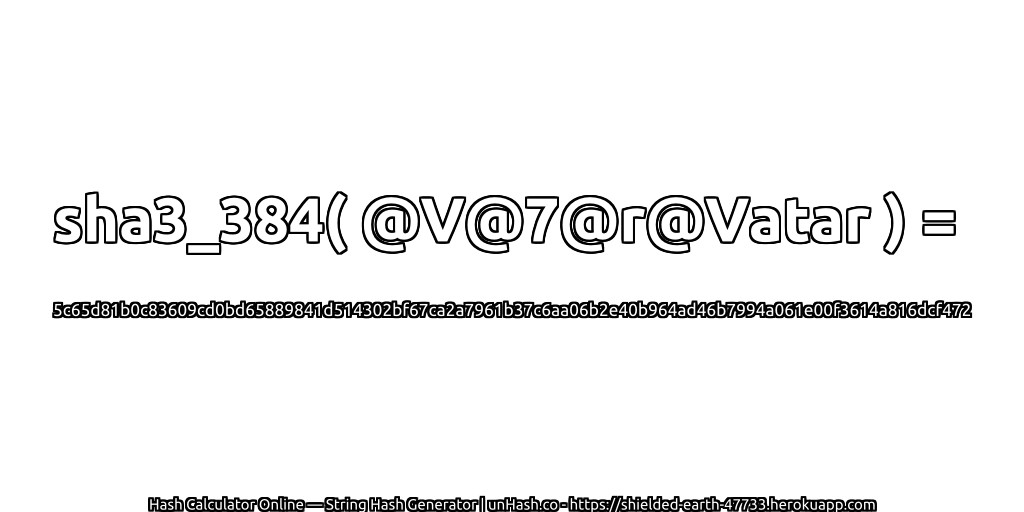 sha3_384( @V@7@r@Vatar ) = 5c65d81b0c83609cd0bd65889841d514302bf67ca2a7961b37c6aa06b2e40b964ad46b7994a061e00f3614a816dcf472 | unHash.co