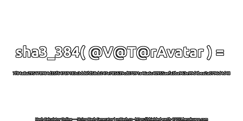sha3_384( @V@T@rAvatar ) = 7f84a8a295178984d35f64769183c3dd6fd58cb247e785639cd07091a46a6c40955aefa3ba963e99d4bea2a0796d4d48 | unHash.co