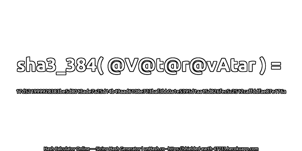 sha3_384( @V@t@r@vAtar ) = 17d521999928383be5d8013ade7a25d14b49aad6108e723baf3bb0a1e5395d1aa15d826fec5c2512caffddfae87e176a | unHash.co