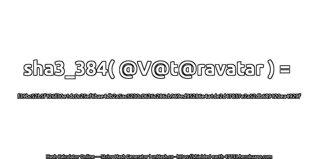 sha3_384( @V@t@ravatar ) = f39bc52b5f126f30e1dc0c25ef6bae4db2a5ac5230c0626c286cb969ed95286e4a1de2d47837e2a52db689120ea4929f | unHash.co