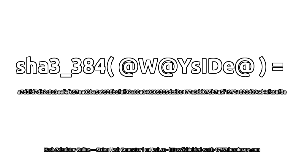 sha3_384( @W@YsIDe@ ) = a7d0fd7db2c863eefef657ea03ba5c9528b6fef92a00a040505305dcd06477a5dd075b7a5f19721820d096d4cfc6ef8e | unHash.co