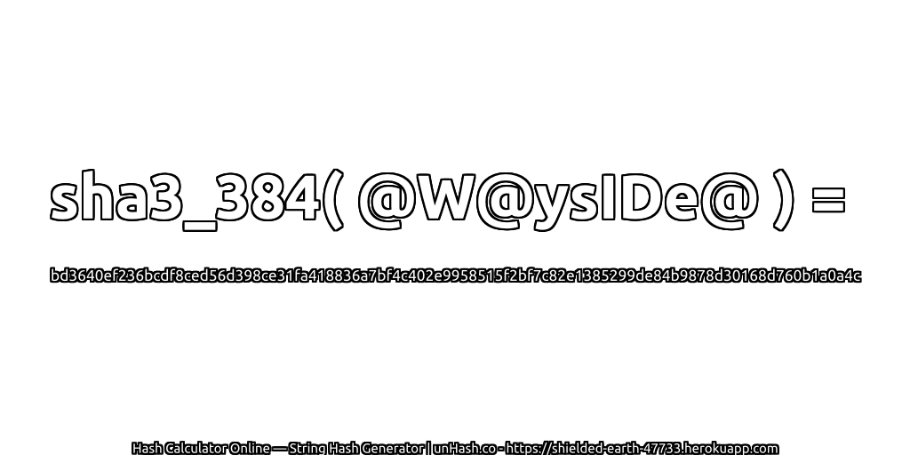 sha3_384( @W@ysIDe@ ) = bd3640ef236bcdf8ced56d398ce31fa418836a7bf4c402e9958515f2bf7c82e1385299de84b9878d30168d760b1a0a4c | unHash.co