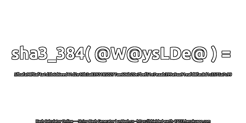 sha3_384( @W@ysLDe@ ) = 5fbafa98f0af4a1d3b6d6eed41d2e13b3a83921850277ae606b20e7bef51e7eaab399a9aa91eafd8fac8d1c3575a7c99 | unHash.co